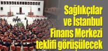 Sağlıkçılar ve İstanbul Finans Merkezi teklifi görüşülecek #TürkiyeFinans Haberleri