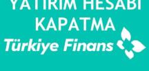 Türkiye Finans Yatırım Hesabı Kapatma Nasıl Yapılır? #TürkiyeFinans Haberleri